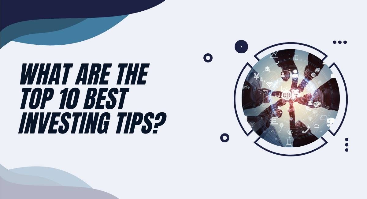 What Are the Top 10 Best Investing Tips?